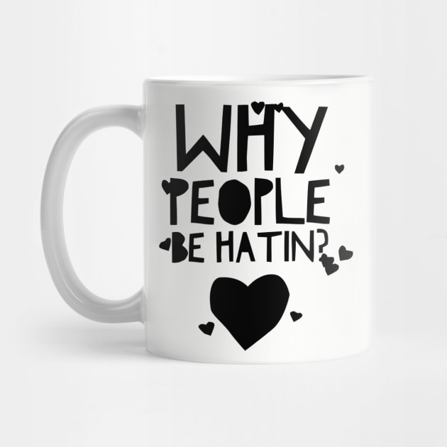 Why people be hatin? by MessageOnApparel